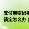支付宝密码被锁了还能消费吗（支付宝密码被锁定怎么办）