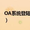 OA系统登陆界面没有辅助程序（oa系统登陆）