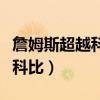 詹姆斯超越科比用了多少场比赛（詹姆斯超越科比）