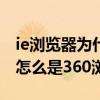 ie浏览器为什么打开后是360(打开ie浏览器怎么是360浏览器) ie浏览器为什么打开后是360(打开ie浏览器怎么是360浏览器)