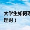 大学生如何理财英语作文带翻译（大学生如何理财）