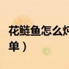 花鲢鱼怎么炖好吃又简单（鱼怎么炖好吃又简单）