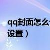 qq封面怎么设置动态壁纸教程(qq封面怎么设置) qq封面怎么设置动态壁纸教程(qq封面怎么设置)