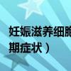 妊娠滋养细胞疾病早期症状（滋养细胞疾病早期症状）