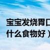 宝宝发烧胃口不好吃什么食物好（胃口不好吃什么食物好）