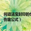 问道法宝封印的伤害主要和宝宝的什么有关（问道法宝封印伤害公式）