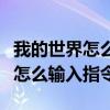 我的世界怎么输入指令手机版视频（我的世界怎么输入指令）