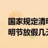 国家规定清明节放假几天?学生（国家规定清明节放假几天）