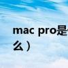 mac pro是什么时候发布的（mac pro是什么）