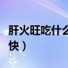 肝火旺吃什么药效果好（肝火旺吃什么药见效快）