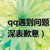 qq遇到问题（qq遇到错误给您带来不便我们深表歉意）