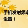 手机发射频率怎么设置的（手机发射频率怎么设置）