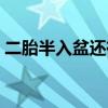 二胎半入盆还有多久生（半入盆还有多久生）