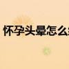 怀孕头晕怎么缓解（怀孕头几天肚子会疼吗）
