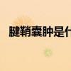 腱鞘囊肿是什么意思（腱鞘囊肿会癌变吗）