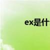 ex是什么网络用语（ex是什么）