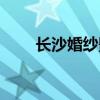 长沙婚纱影楼地址（长沙婚纱影楼）