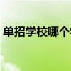 单招学校哪个学校好（单招哪个学校比较好）