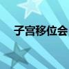 子宫移位会自愈吗(子宫移位能怀孕吗) 子宫移位会自愈吗(子宫移位能怀孕吗)