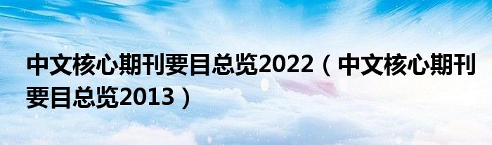 中文核心期刊要目总览2022（中文核心期刊要目总览2013）