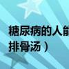 糖尿病的人能不能喝排骨汤（糖尿病能不能吃排骨汤）