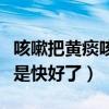 咳嗽把黄痰咳嗽出来是好事吗(咳出浓痰是不是快好了) 咳嗽把黄痰咳嗽出来是好事吗(咳出浓痰是不是快好了)