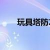 玩具塔防2修改器（玩具塔防2修改）