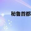 秘鲁首都利马为啥无雨（秘鲁首都）