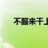 不服来干上一句是什么（不服来信砍）