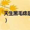 天生黑毛痣是不是必须去除（黑毛痣会癌变吗）