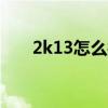 2k13怎么操作(nba2k13怎么截图) 2k13怎么操作(nba2k13怎么截图)