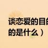 谈恋爱的目的是什么?错误观点（谈恋爱的目的是什么）