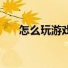 怎么玩游戏不卡顿（怎么玩游戏不卡）