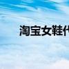 淘宝女鞋代理怎么样（淘宝女鞋代理）