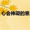 心会神凝的意思会的意思（心会神凝的意思）