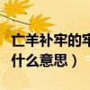 亡羊补牢的牢是什么意思呢（亡羊补牢的牢是什么意思）
