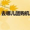 去哪儿团购机票什么时候出票(去哪儿团购) 去哪儿团购机票什么时候出票(去哪儿团购)