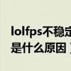 lolfps不稳定怎么解决win10（lolfps不稳定是什么原因）