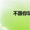 不跟你玩了怎么回复（不跟你玩）