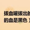 拔血罐拔出的血是黑色吃什么药（拔血罐拔出的血是黑色）