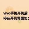 vivo手机开机后一直停留在开机界面（vivo手机开机后一直停在开机界面怎么办）