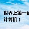 世界上第一台计算机中文名字（世界上第一台计算机）