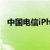 中国电信iPhone14（中国电信iphone4）