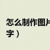 怎么制作图片加文字视频（怎么制作图片加文字）