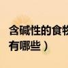 含碱性的食物有哪些生男孩子（含碱性的食物有哪些）