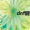 dnf铜锭怎么获得（dnf铜锭）