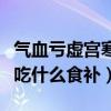 气血亏虚宫寒的症状有哪些症状（气血虚宫寒吃什么食补）