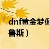 dnf黄金梦佩鲁斯的荣誉猴戏（dnf黄金梦佩鲁斯）