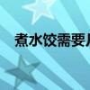 煮水饺需要几分钟?（煮水饺需要几分钟）