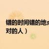 错的时间错的地点遇到对的人文案（错的时间错的地点遇到对的人）
